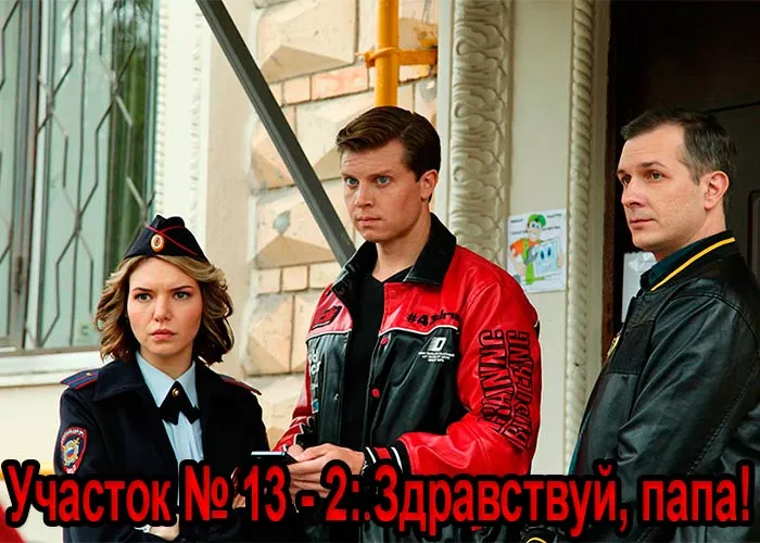 Кадр из сериала Участок № 13 2 Здравствуй, папа! постер Участок № 13 2 Здравствуй, папа!